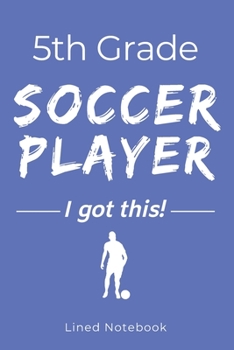 Paperback 5th Grade Soccer Player I Got This: Blue 120 Page Lined School Notebook Journal for Fifth Graders Who Play Soccer - For Classwork, Homework, Notes & M Book