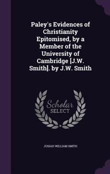 Hardcover Paley's Evidences of Christianity Epitomised, by a Member of the University of Cambridge [J.W. Smith]. by J.W. Smith Book