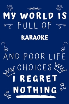 My World Is Full Of Karaoke And Poor Life Choices I Regret Nothing: Perfect Gag Gift For A Lover Of Karaoke | Blank Lined Notebook Journal | 120 Pages 6 X 9 Format | Office Humour And Banter |