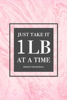 Paperback Just Take It 1lb At A Time - Weight Loss Journal: Motivational Quote 12 Week Exercise & Diet Journal Weight Loss Meal Planner Gift For Women Book