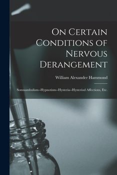 Paperback On Certain Conditions of Nervous Derangement: Somnambulism--hypnotism--hysteria--hysteriod Affections, Etc. Book