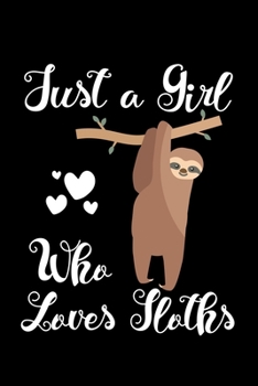 Just A Girl Who Loves Sloths: Sloths Notebook | Journal Or Notepad For Girls | Cute Sloths Lovers Gift For Girls (Lined, 6" x 9”)