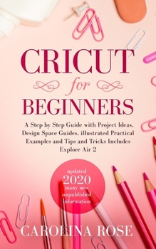 Paperback Cricut for Beginners: A Step by Step Guide with Project Ideas, Design Space Guides, Illustrated Practical Examples and Tips and Tricks Inclu Book