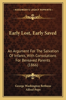 Paperback Early Lost, Early Saved: An Argument For The Salvation Of Infants, With Consolations For Bereaved Parents (1866) Book