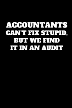 Paperback Accountants Can't Fix Stupid, But We Find It In An Audit: Funny Accountant Gag Gift, Funny Accounting Coworker Gift, Bookkeeper Office Gift (Lined Not Book