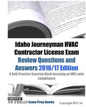 Idaho Journeyman HVAC Contractor License Exam Review Questions and Answers 2016/17 Edition: A Self-Practice Exercise Book focusing on IMC code compliance