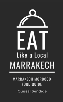 Eat Like a Local- Marrakech: Marrakech Morocco Food Guide (Eat Like a Local- Africa)