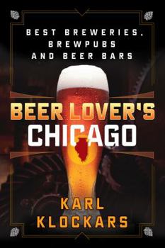 Paperback Beer Lover's Chicago: Best Breweries, Brewpubs and Beer Bars Book