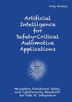 Paperback Artificial Intelligence for Safety-Critical Automotive Applications: Navigating Functional Safety and Cybersecurity Standards for Safe AI Integration Book