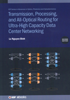 Hardcover Transmission, Processing, and All-Optical Routing for Ultra-High Capacity Data Center Networking (Second Edition) Book