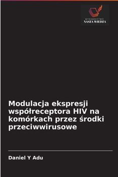 Paperback Modulacja ekspresji wspólreceptora HIV na komórkach przez &#347;rodki przeciwwirusowe [Polish] Book