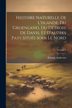 Paperback Histoire Naturelle De L'islande, Du Groenland, Du Détroit De Davis, Et D'autres Pays Situés Sous Le Nord; Volume 2 [French] Book