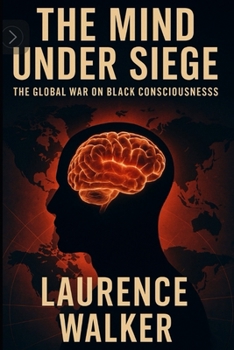 THE MIND UNDER SIEGE: The Global War on Black Consciousness (THE BLACK SURVIVAL & EMPOWERMENT SAGA)