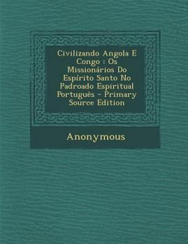 Paperback Civilizando Angola E Congo: OS Missionarios Do Espirito Santo No Padroado Espiritual Portugues - Primary Source Edition [Portuguese] Book