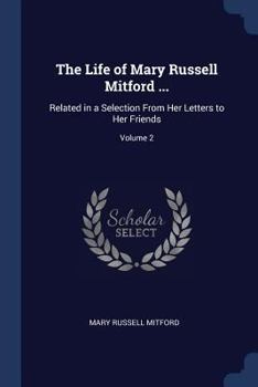 Paperback The Life of Mary Russell Mitford ...: Related in a Selection From Her Letters to Her Friends; Volume 2 Book