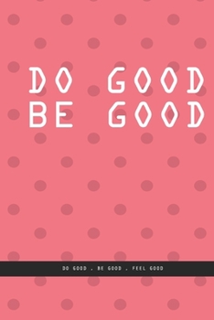 DOTTED PINK WALL Notebook : DO GOOD BE GOOD. Do good , be good , feel good. , creatif daily journal: Beautiful notebook White lined interior.