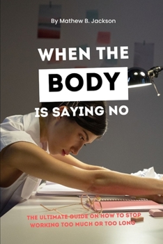 Paperback When the Body Is Saying No: The Ultimate Guide on how to Stop working too much or too long Book