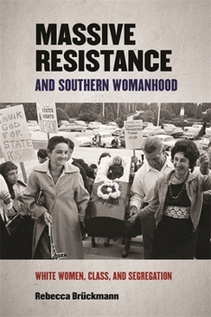Massive Resistance and Southern Womanhood: White Women, Class, and Segregation - Book  of the Politics and Culture in the Twentieth-Century South