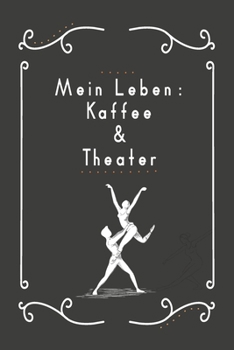 Mein Leben Kaffee und Theater: Optimal als Notizbuch Zubeh�r f�r Schauspieler zum festhalten von Notizen f�r das Drehbuch oder Facetten spielen