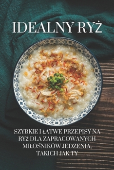 Paperback Idealny ry&#380;: Szybkie i latwe przepisy na ry&#380; dla zapracowanych milo&#347;ników jedzenia, takich jak Ty [Polish] Book