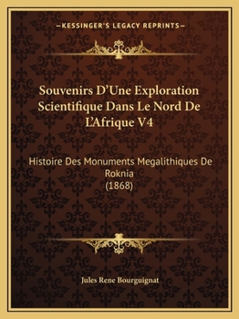 Paperback Souvenirs D'Une Exploration Scientifique Dans Le Nord De L'Afrique V4: Histoire Des Monuments Megalithiques De Roknia (1868) [French] Book