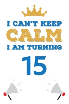 Paperback I Can't Keep Calm I Am Turning 15: Notebook - Best gift for Birthday Book