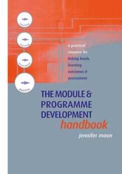 Hardcover The Module and Programme Development Handbook: A Practical Guide to Linking Levels, Outcomes and Assessment Criteria Book