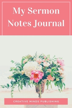 Paperback My Sermon Notes Journal: A Perfect Journal To Record And Remember Each Week's Sermon (Bible Study Journal, Church Notebook, Christian Notebook) Book