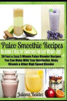 Paperback Paleo Smoothie Recipes: Delicious & Healthy Smoothies for Easy Weight Loss: 30 Fast & Easy 5 Minute Paleo Blender Recipes You Can Make with Yo Book