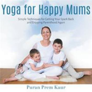 Paperback Yoga for Happy Mums: Simple techniques for getting your spark back and enjoying parenthood again Book
