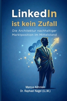 LinkedIn ist kein Zufall - Die Architektur nachhaltiger Marktposition im Mittelstand (German Edition)