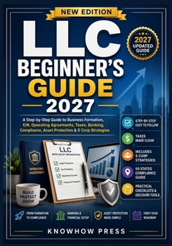 LLC Beginner's Guide 2027: A Step-by-Step Guide to Business Formation, EIN, Operating Agreements, Taxes, Banking, Compliance, Asset Protection & S Corp Strategies (THE USER GUIDE BOOK SERIES)