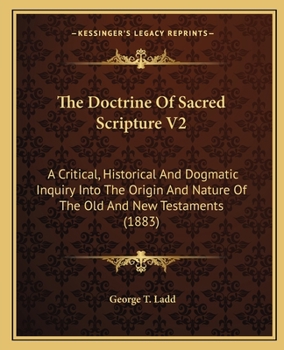 Paperback The Doctrine Of Sacred Scripture V2: A Critical, Historical And Dogmatic Inquiry Into The Origin And Nature Of The Old And New Testaments (1883) Book