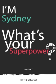I'm a Sydney, What's Your Superpower ? Unique customized Journal Gift for Sydney  - Journal with beautiful colors, 120 Page, Thoughtful Cool Present ... ( Sydney notebook): Thank You Gift for Sydney