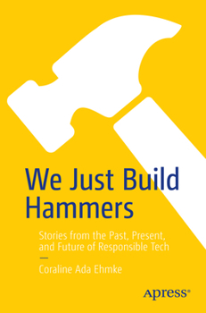 Paperback We Just Build Hammers: Stories from the Past, Present, and Future of Responsible Tech Book