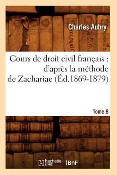 Paperback Cours de Droit Civil Français: d'Après La Méthode de Zachariae. Tome 8 (Éd.1869-1879) [French] Book