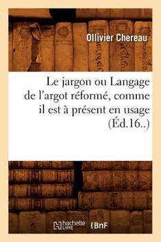 Paperback Le Jargon Ou Langage de l'Argot Réformé, Comme Il Est À Présent En Usage (Éd.16..) [French] Book