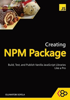 Paperback Creating NPM Package: Build, Test, and Publish Vanilla JavaScript Libraries Like a Pro Book