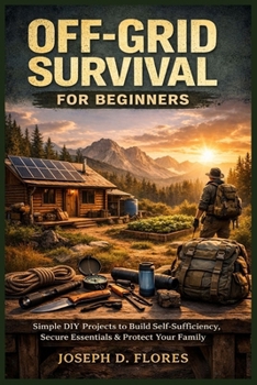 Paperback Off-Grid Survival for Beginners: Simple DIY Projects to Build Self-Sufficiency, Secure Essentials & Protect Your Family Book