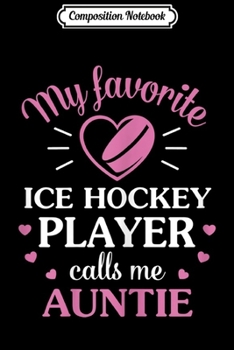 Composition Notebook: Womens Ice Hockey Auntie Favorite Player Cute Gifts Journal/Notebook Blank Lined Ruled 6x9 100 Pages