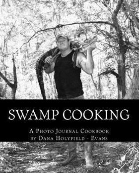 Paperback Swamp Cooking: Fit & Mean Gator Cuisine & More Critter Recipes with Photographs Documenting a Way of Life with Terral Evans and the P Book
