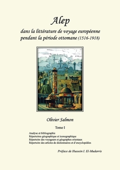 Paperback Alep dans la littérature de voyage européenne pendant la période ottomane (1516-1918): Tome I: Analyse et bibliographie, répertoires géographique et i [French] Book