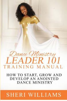 Paperback Dance Ministry Leader 101 Training Manual: How to Start, Grow and Develop an Anointed Dance Ministry Book
