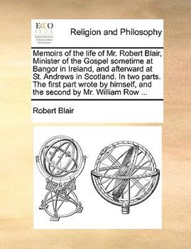 Paperback Memoirs of the Life of Mr. Robert Blair, Minister of the Gospel Sometime at Bangor in Ireland, and Afterward at St. Andrews in Scotland. in Two Parts. Book