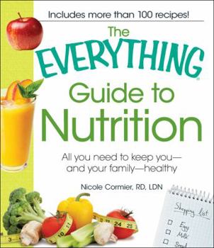 Paperback The Everything Guide to Nutrition: All You Need to Keep You - And Your Family - Healthy Book