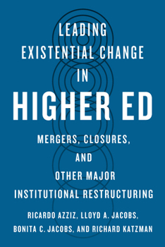 Paperback Leading Existential Change in Higher Ed: Mergers, Closures, and Other Major Institutional Restructuring Book
