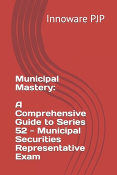 Paperback Municipal Mastery: A Comprehensive Guide to Series 52 - Municipal Securities Representative Exam Book
