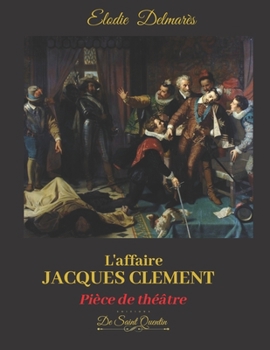 Paperback L'AFFAIRE JACQUES CLEMENT - Edition spéciale -: Ou la fin du règne des Valois - Pièce de théâtre [French] Book