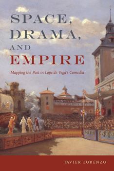 Paperback Space, Drama, and Empire: Mapping the Past in Lope de Vega's Comedia Book