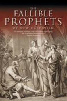 Los Profetas Falibles del Nuevo Calvinismo: Un Analisis, Critica y Exhortacion a la Doctrina Contemporanea de la Profecia Falible